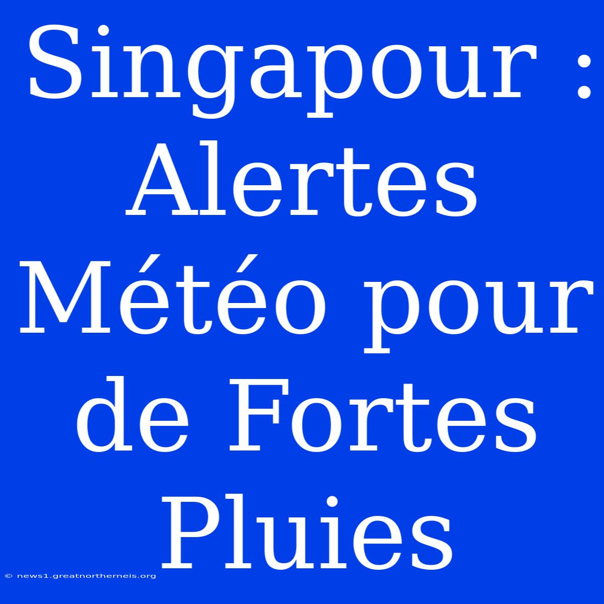 Singapour : Alertes Météo Pour De Fortes Pluies