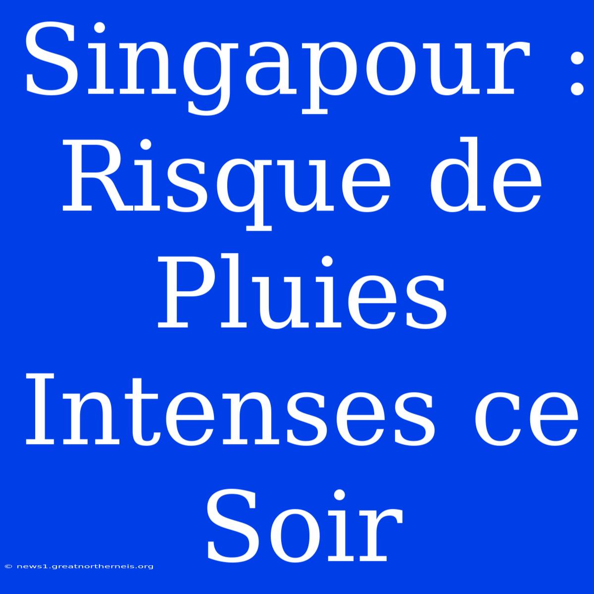 Singapour : Risque De Pluies Intenses Ce Soir