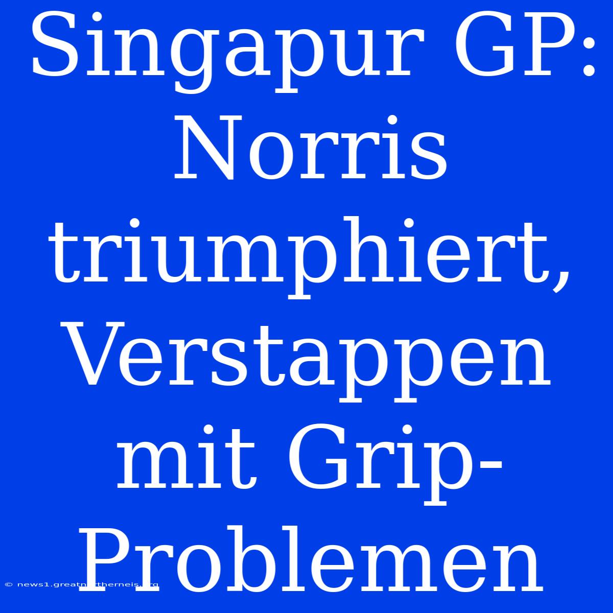 Singapur GP: Norris Triumphiert, Verstappen Mit Grip-Problemen