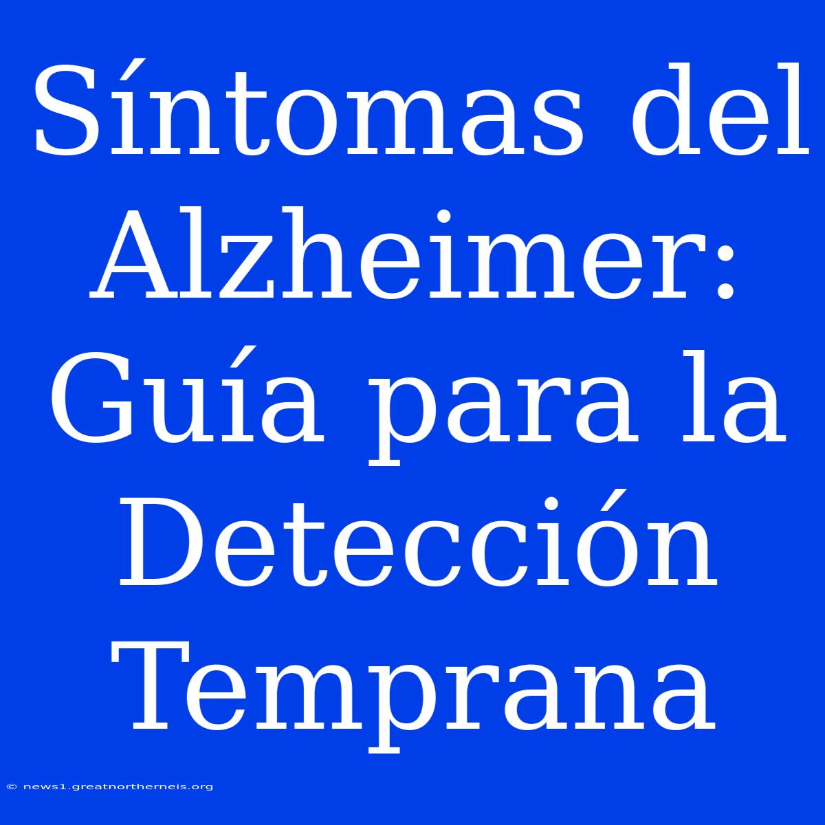 Síntomas Del Alzheimer: Guía Para La Detección Temprana