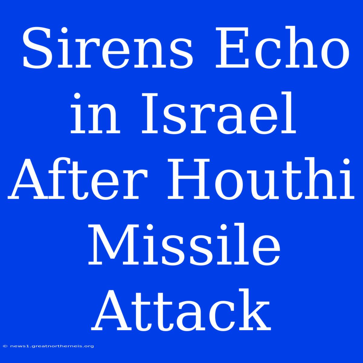 Sirens Echo In Israel After Houthi Missile Attack