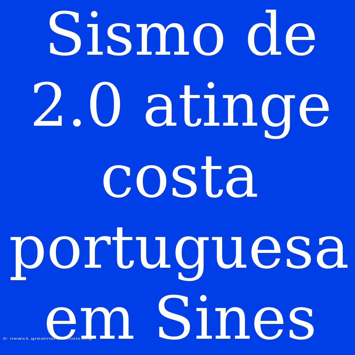 Sismo De 2.0 Atinge Costa Portuguesa Em Sines