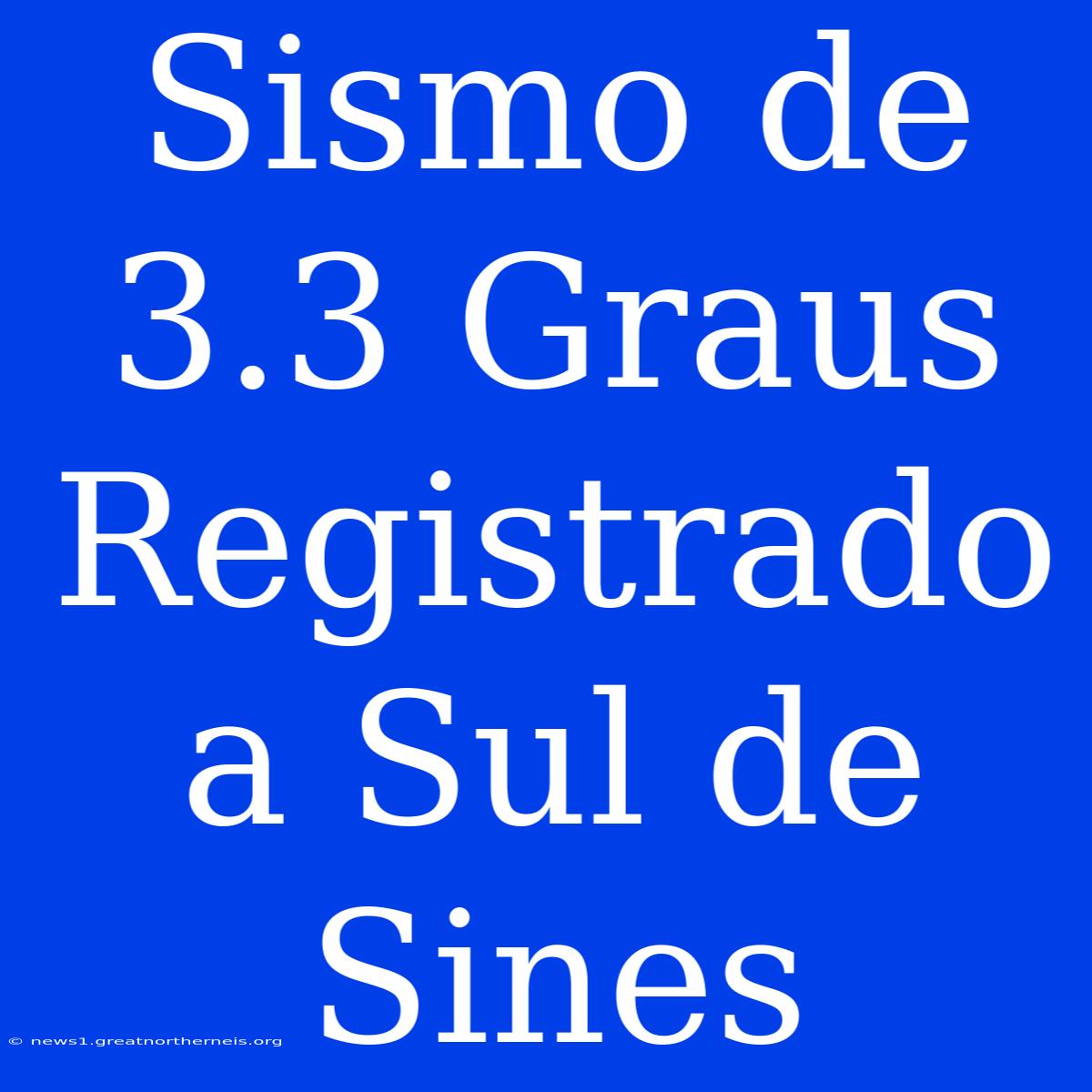 Sismo De 3.3 Graus Registrado A Sul De Sines