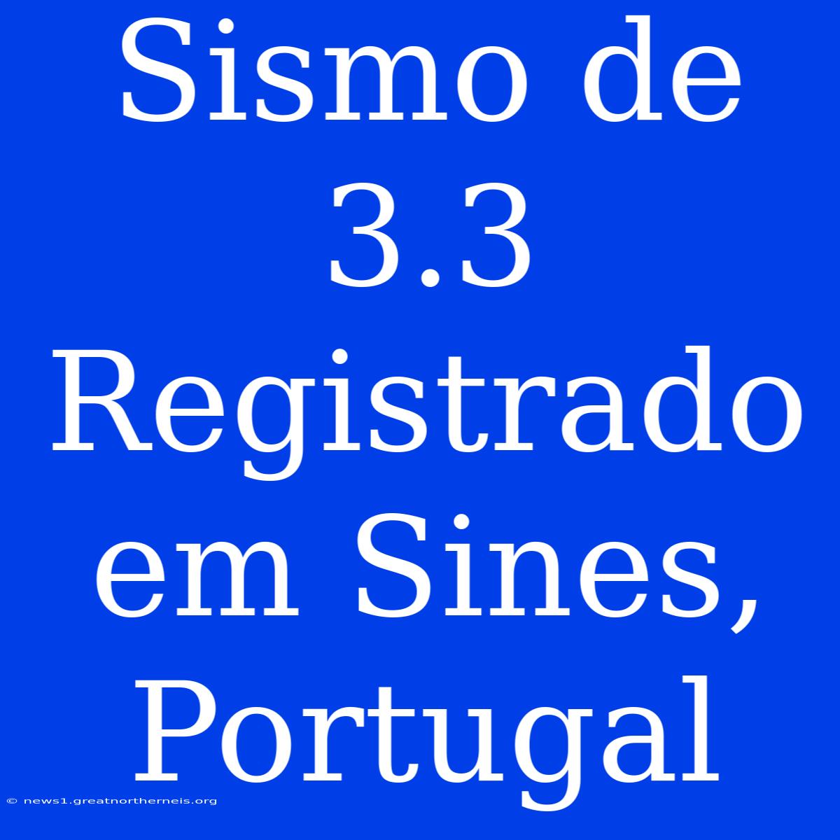 Sismo De 3.3 Registrado Em Sines, Portugal