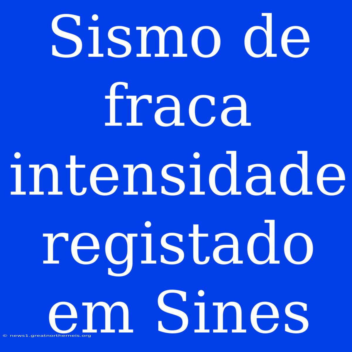 Sismo De Fraca Intensidade Registado Em Sines