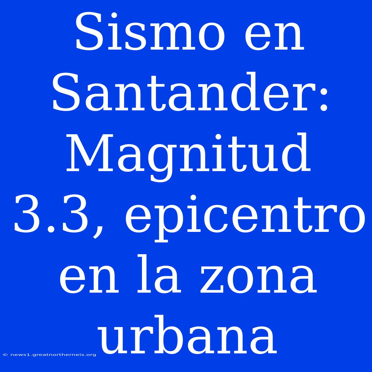 Sismo En Santander: Magnitud 3.3, Epicentro En La Zona Urbana