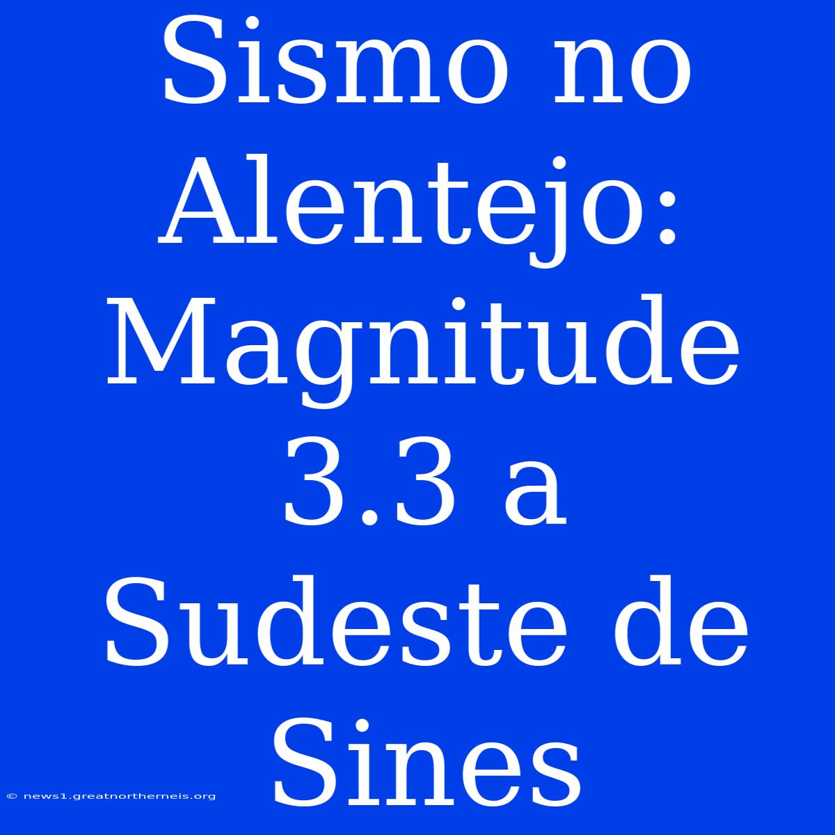 Sismo No Alentejo: Magnitude 3.3 A Sudeste De Sines