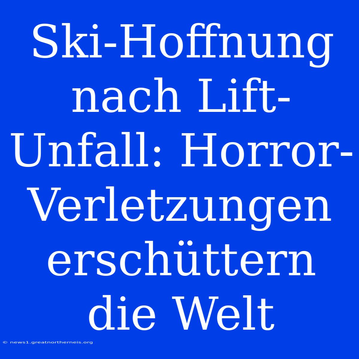 Ski-Hoffnung Nach Lift-Unfall: Horror-Verletzungen Erschüttern Die Welt