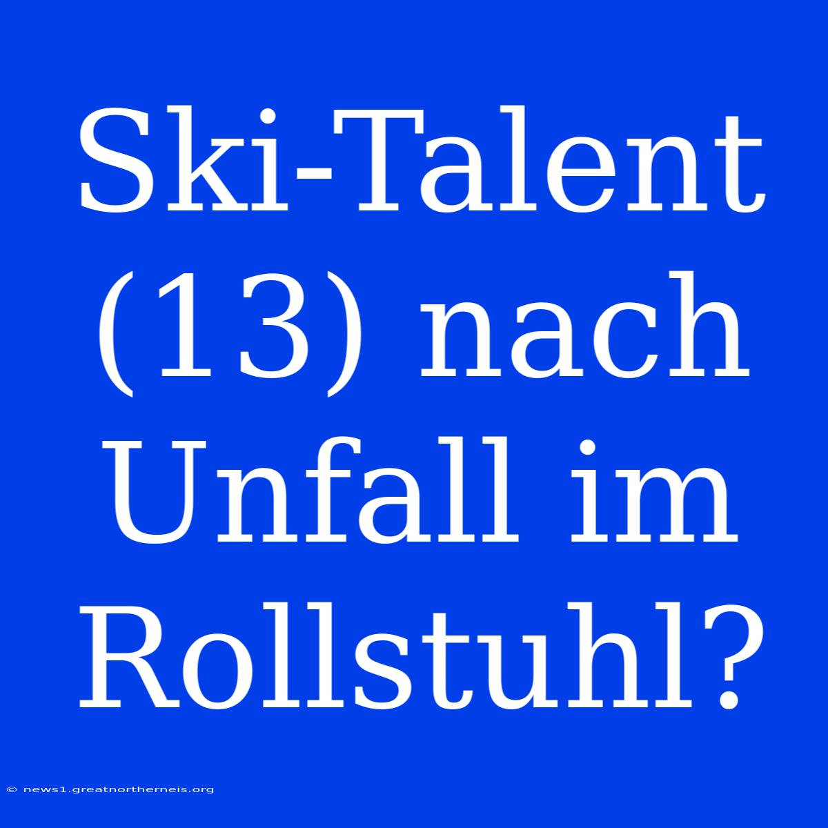 Ski-Talent (13) Nach Unfall Im Rollstuhl?