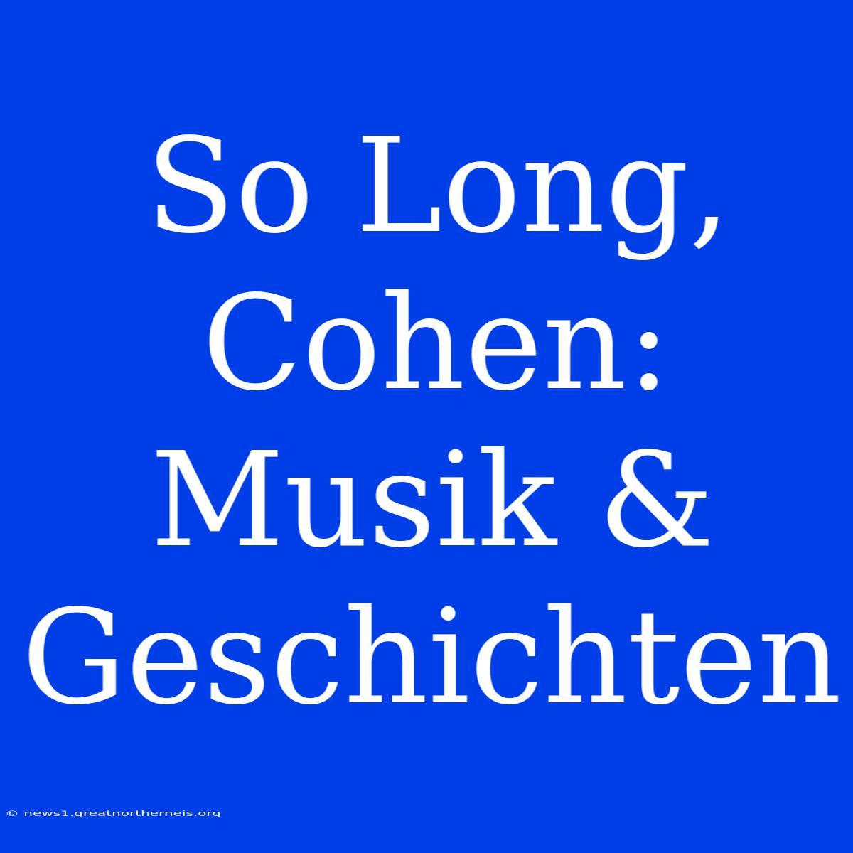 So Long, Cohen: Musik & Geschichten