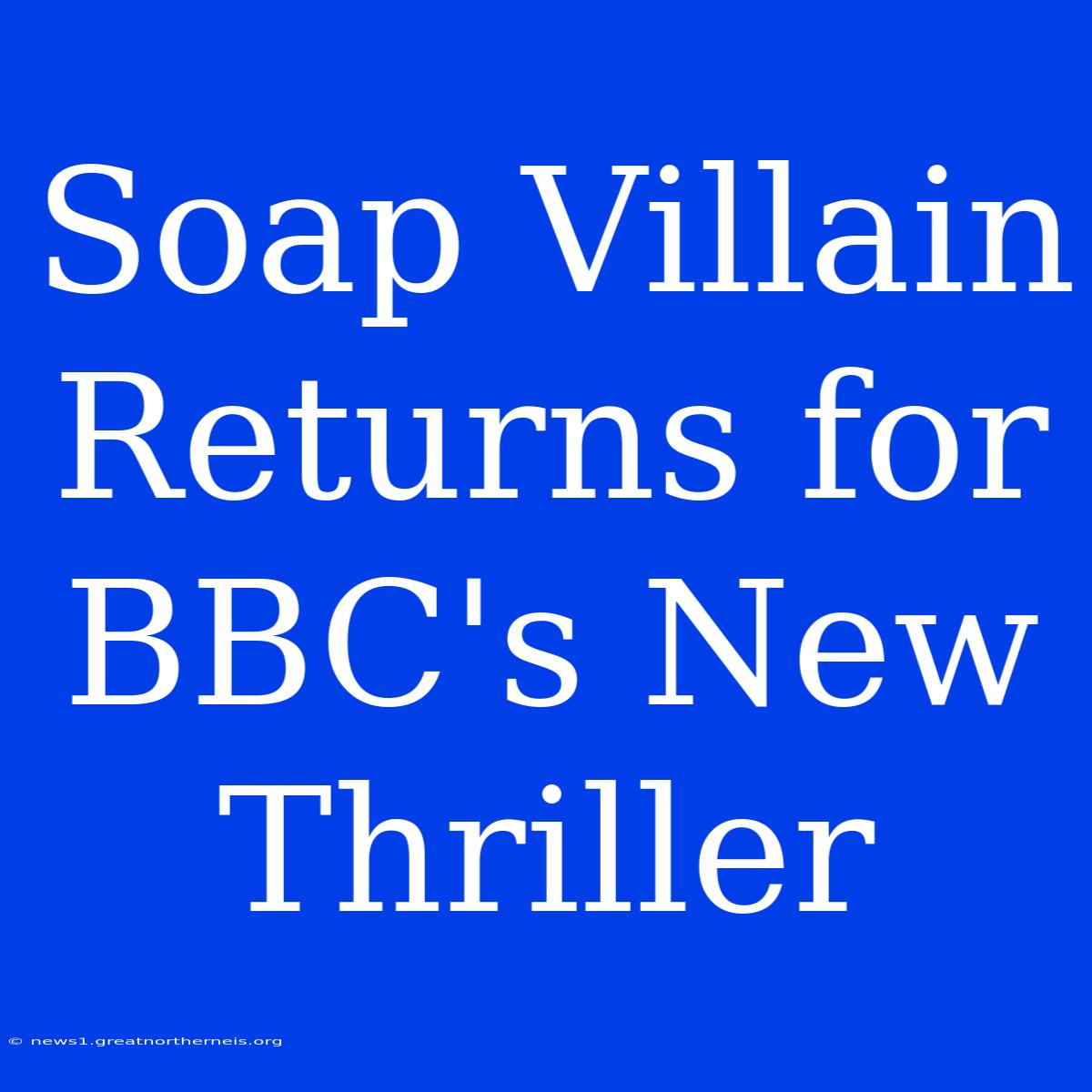 Soap Villain Returns For BBC's New Thriller