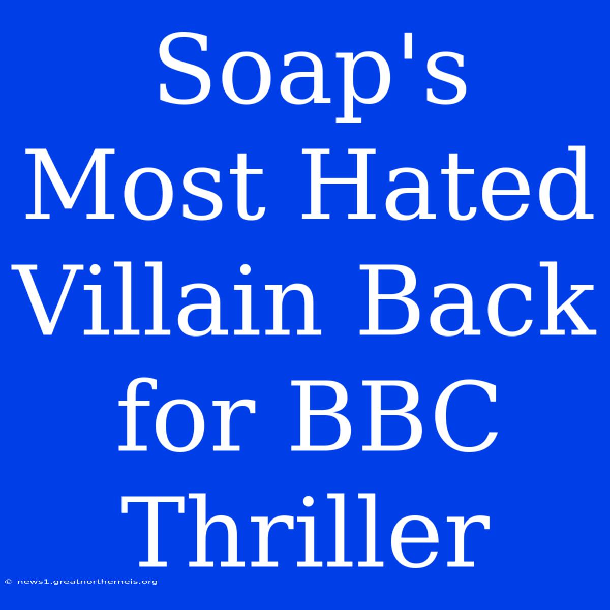 Soap's Most Hated Villain Back For BBC Thriller