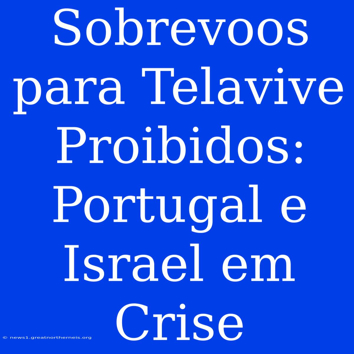 Sobrevoos Para Telavive Proibidos: Portugal E Israel Em Crise