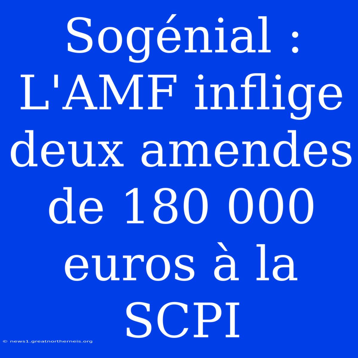 Sogénial : L'AMF Inflige Deux Amendes De 180 000 Euros À La SCPI