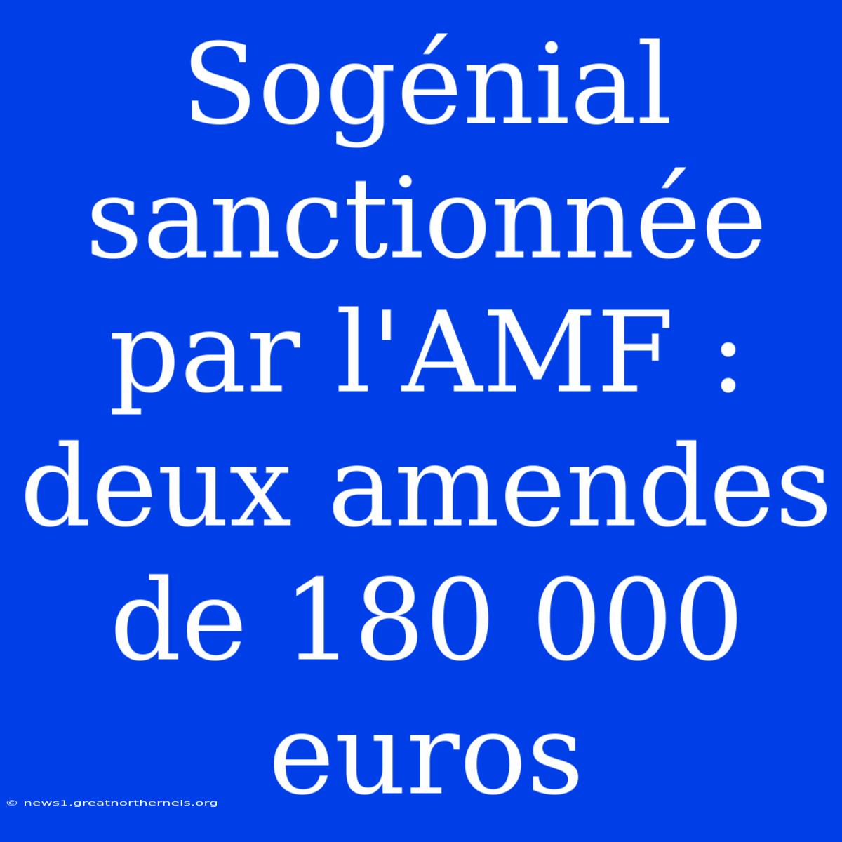 Sogénial Sanctionnée Par L'AMF : Deux Amendes De 180 000 Euros