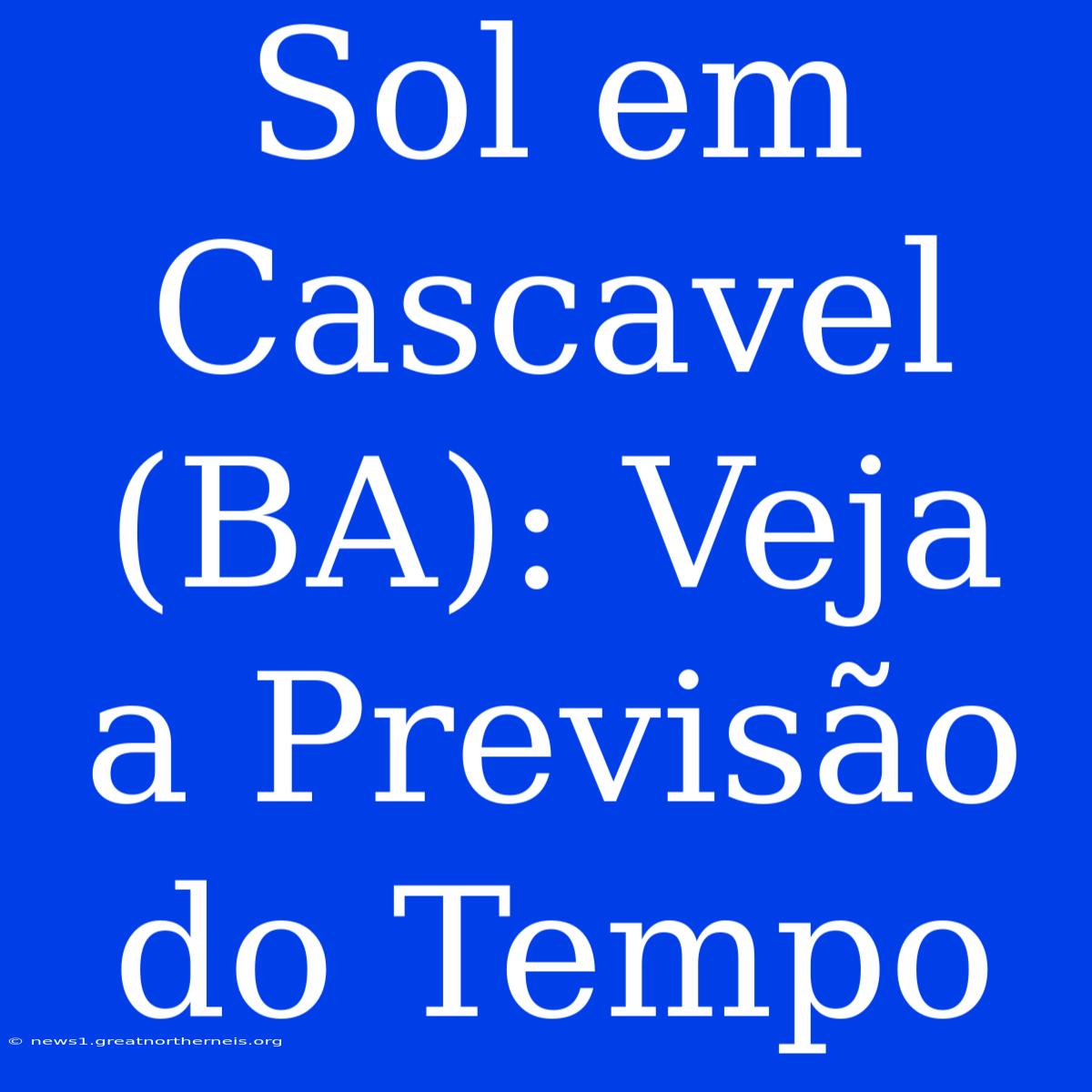 Sol Em Cascavel (BA): Veja A Previsão Do Tempo