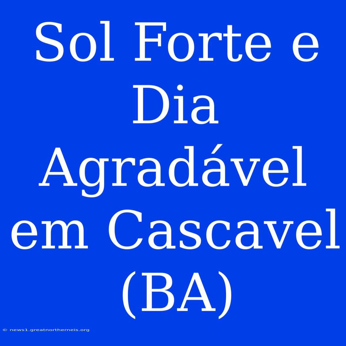 Sol Forte E Dia Agradável Em Cascavel (BA)