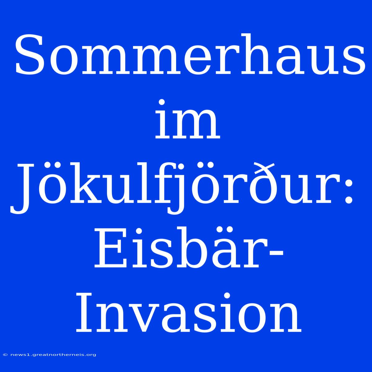 Sommerhaus Im Jökulfjörður: Eisbär-Invasion