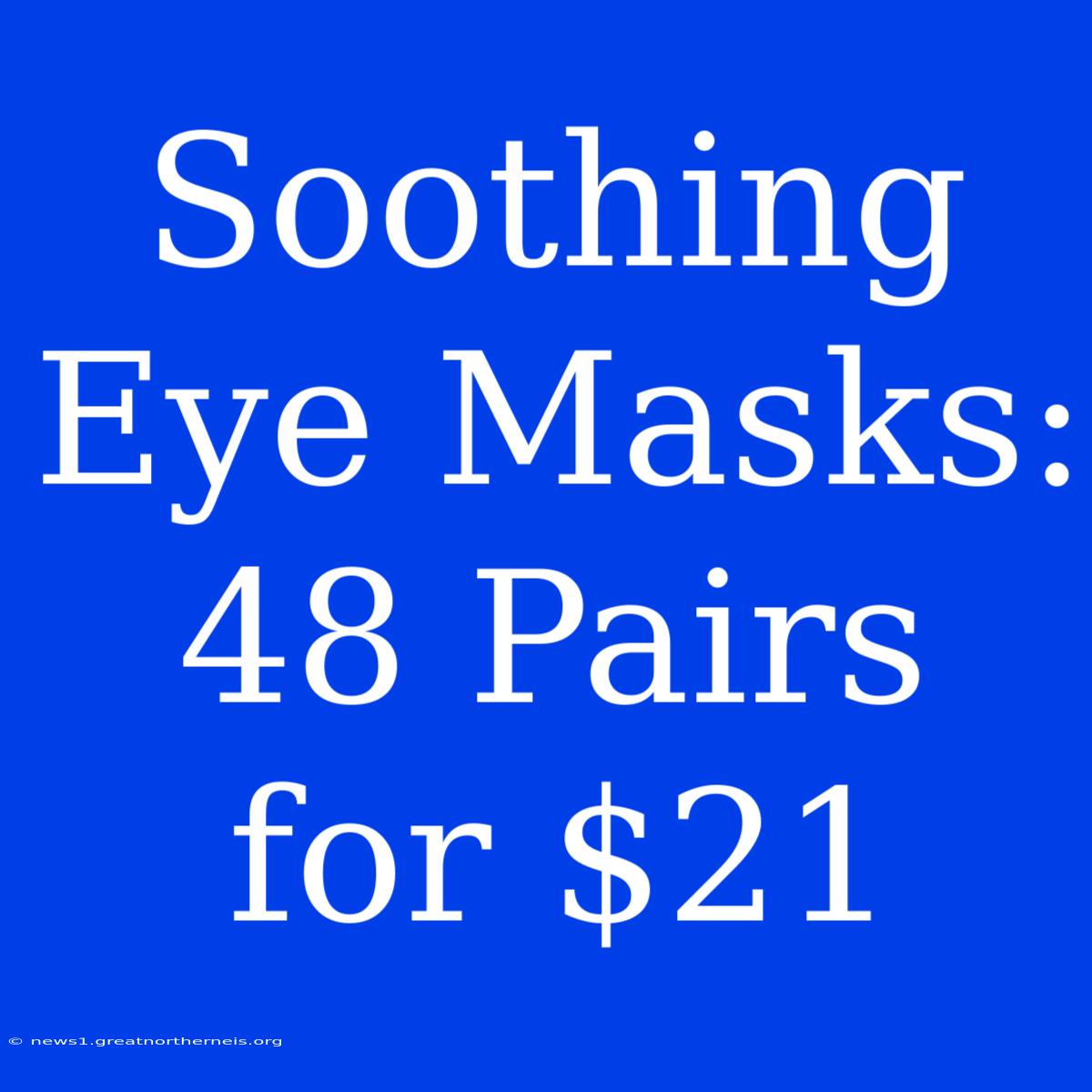 Soothing Eye Masks: 48 Pairs For $21