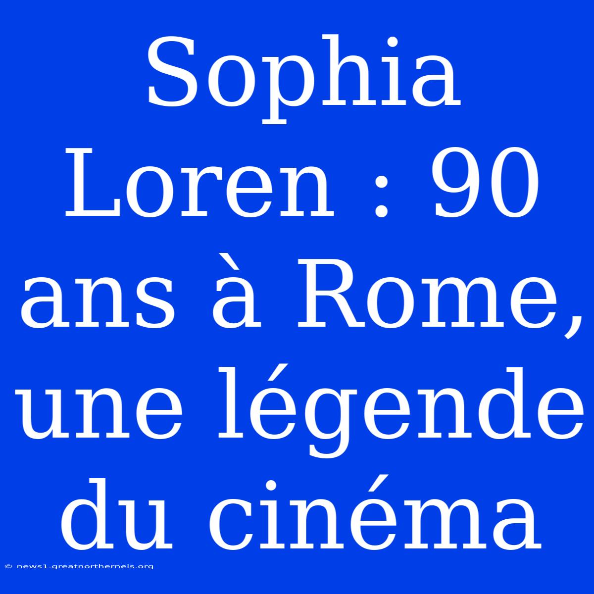 Sophia Loren : 90 Ans À Rome, Une Légende Du Cinéma