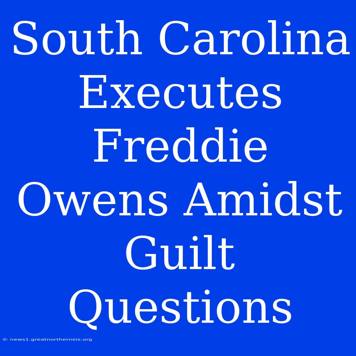 South Carolina Executes Freddie Owens Amidst Guilt Questions