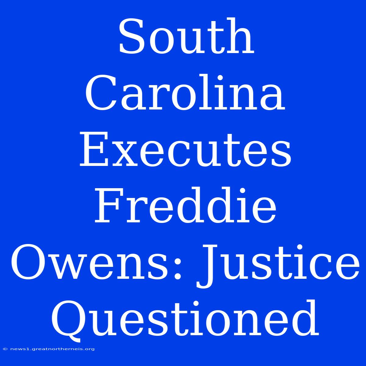 South Carolina Executes Freddie Owens: Justice Questioned