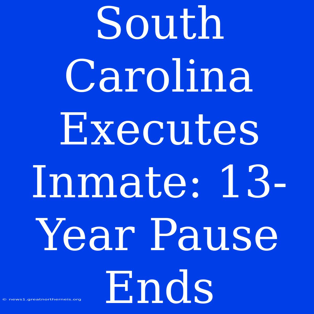 South Carolina Executes Inmate: 13-Year Pause Ends