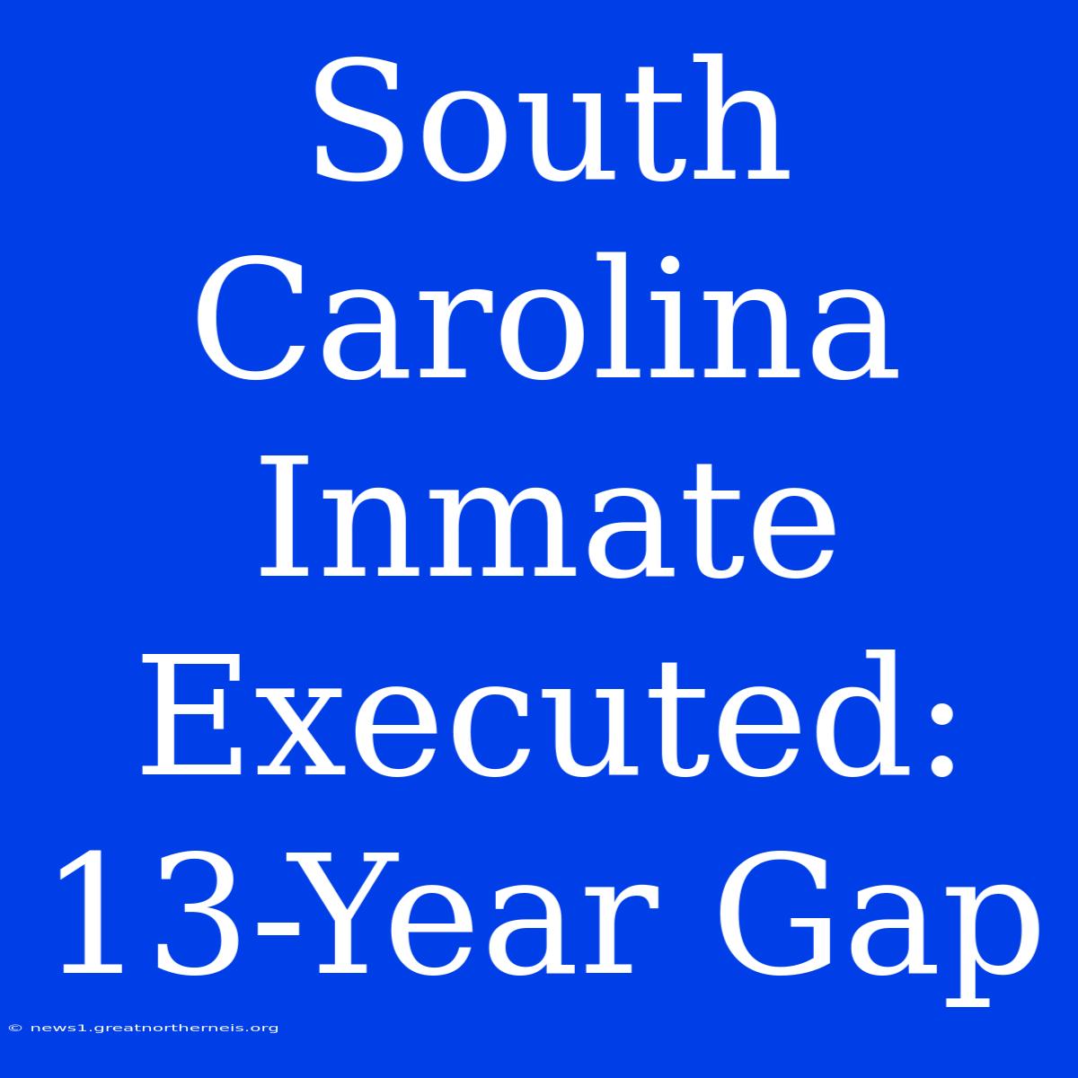 South Carolina Inmate Executed: 13-Year Gap