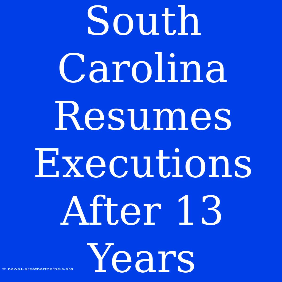 South Carolina Resumes Executions After 13 Years