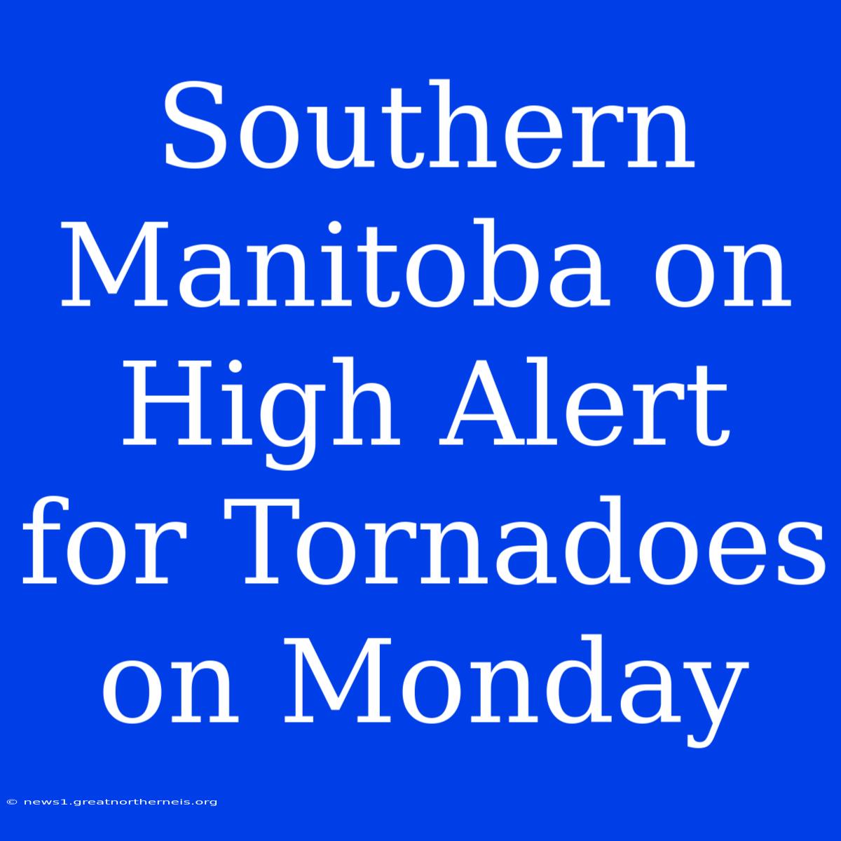 Southern Manitoba On High Alert For Tornadoes On Monday