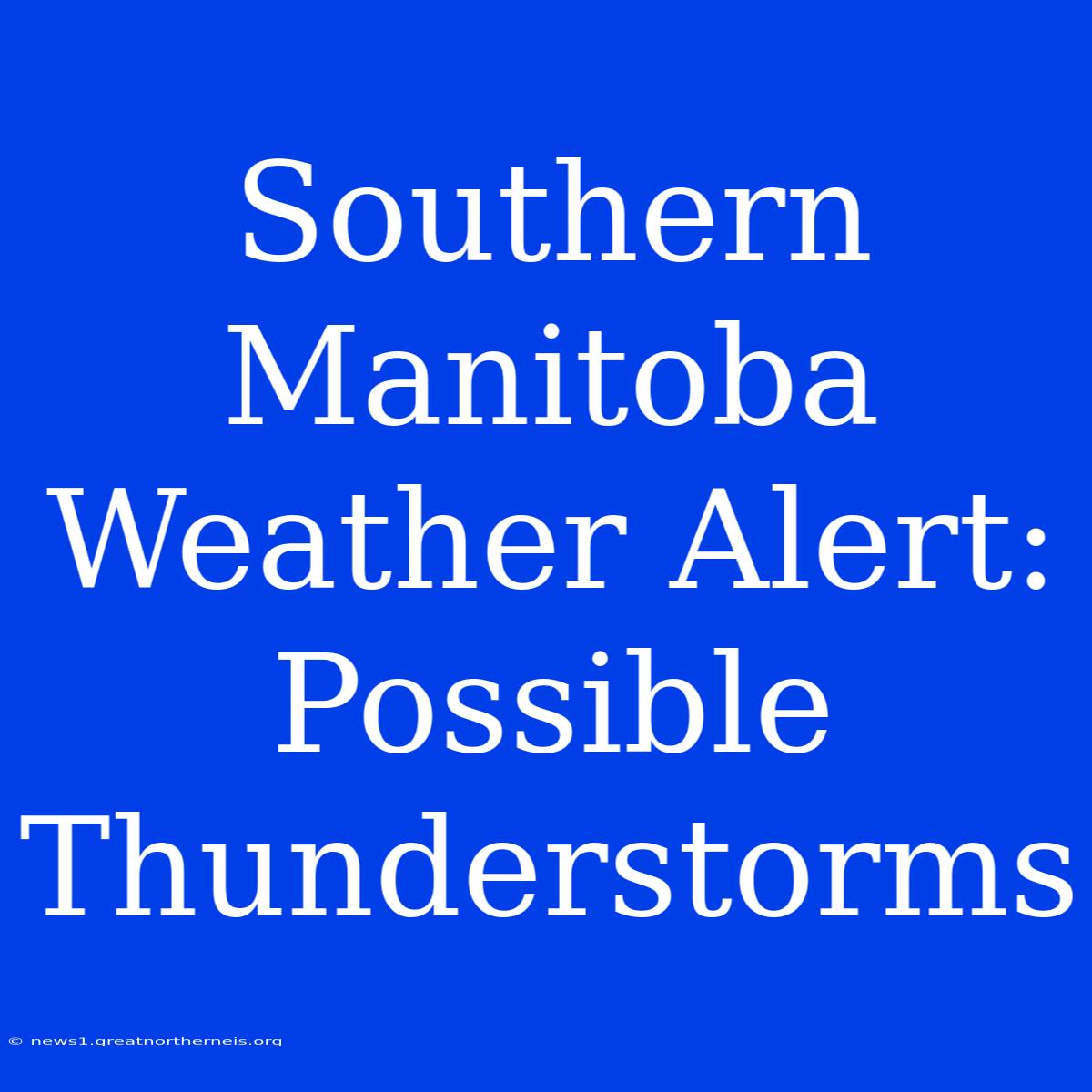 Southern Manitoba Weather Alert: Possible Thunderstorms