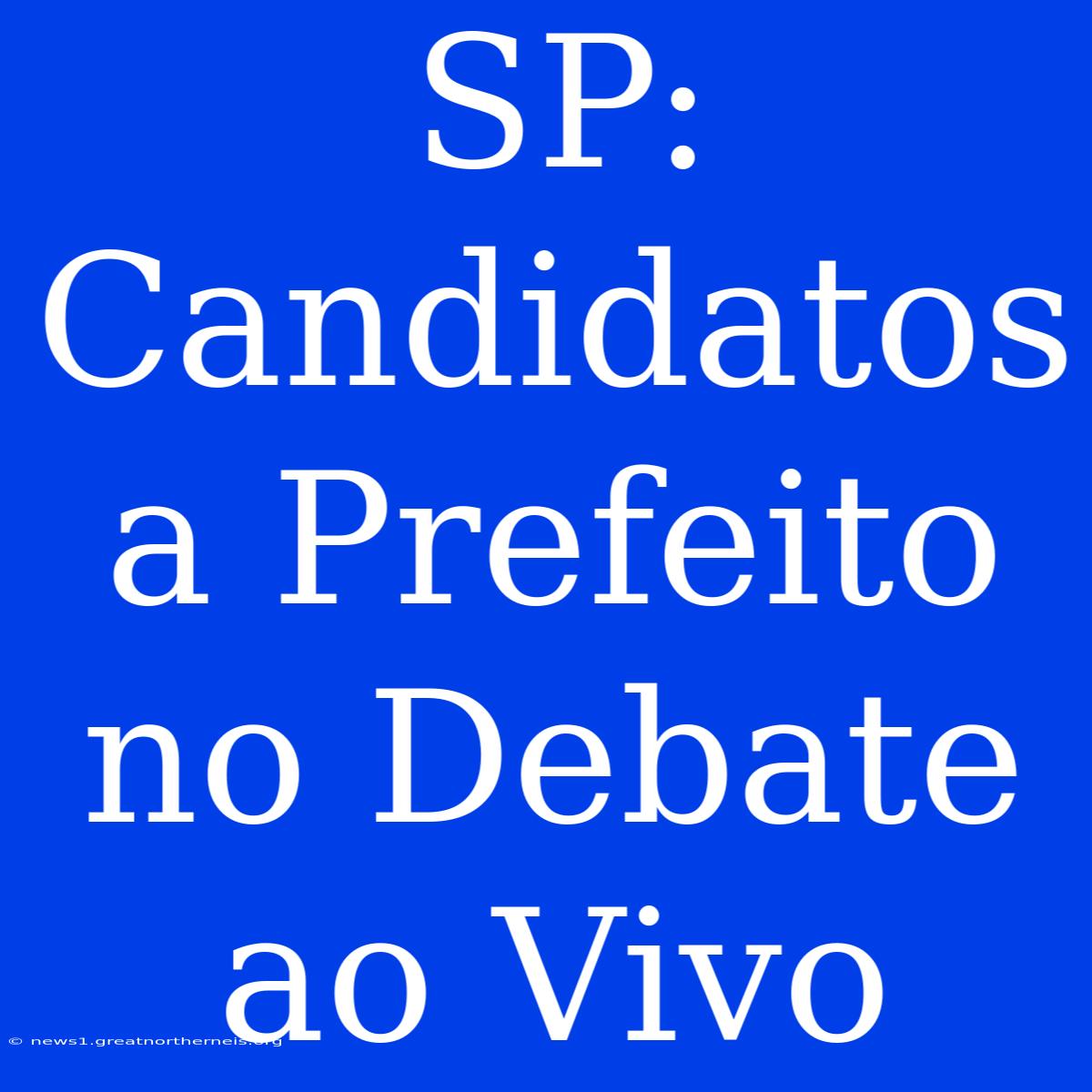 SP: Candidatos A Prefeito No Debate Ao Vivo