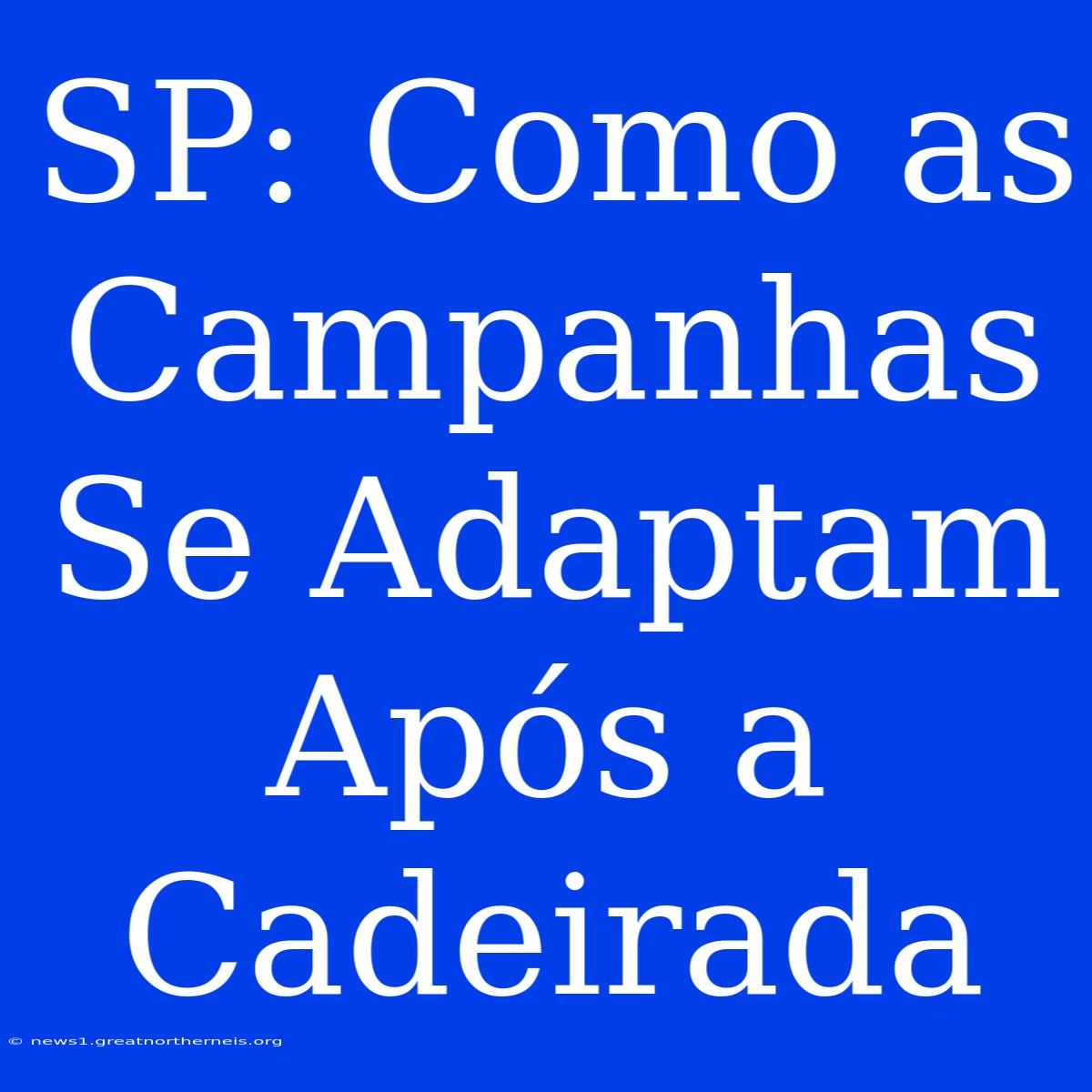 SP: Como As Campanhas Se Adaptam Após A Cadeirada