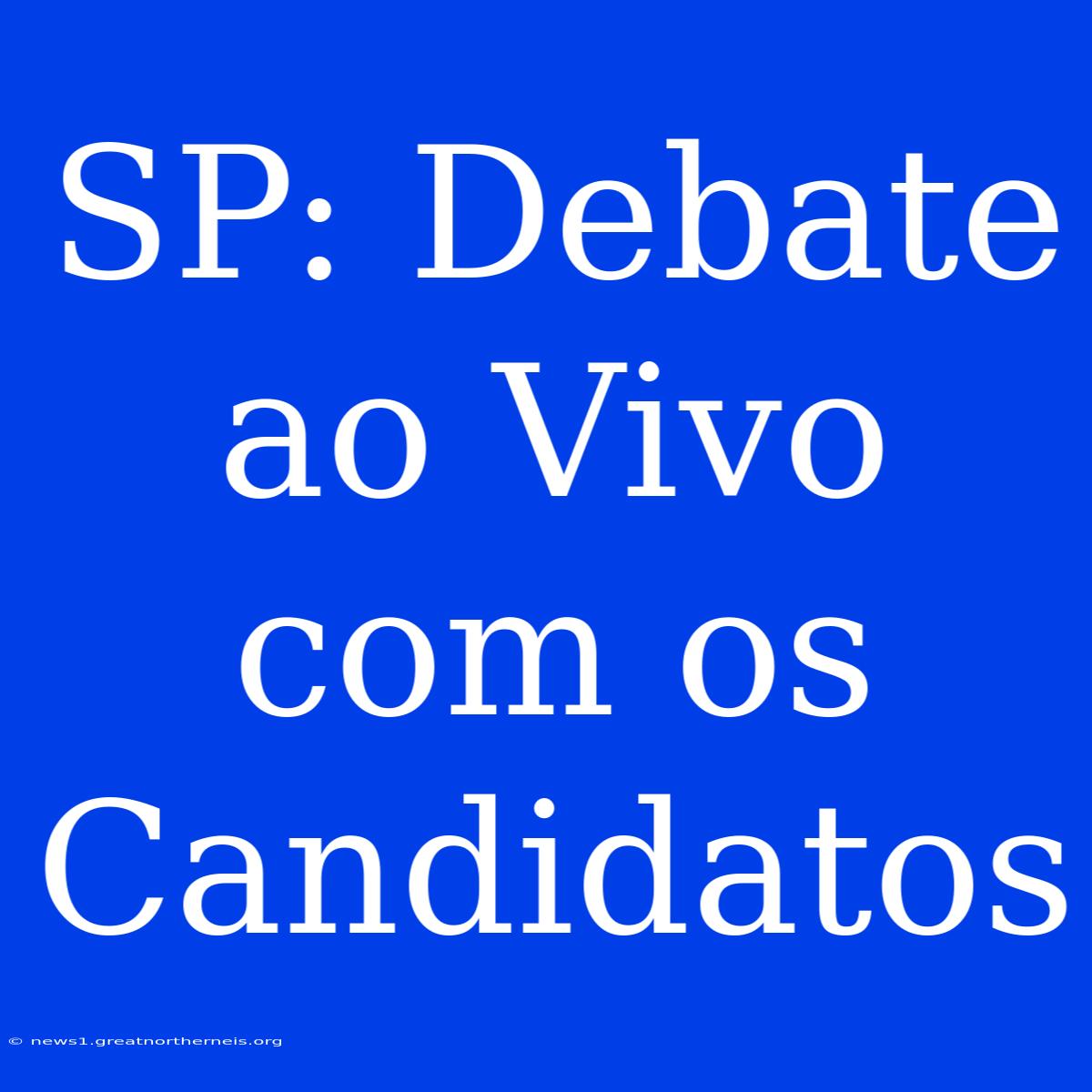 SP: Debate Ao Vivo Com Os Candidatos