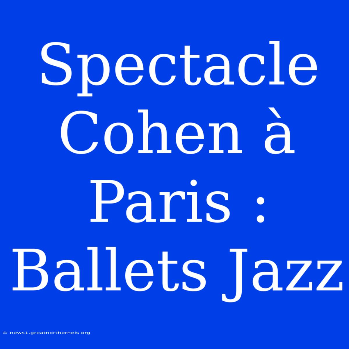 Spectacle Cohen À Paris : Ballets Jazz