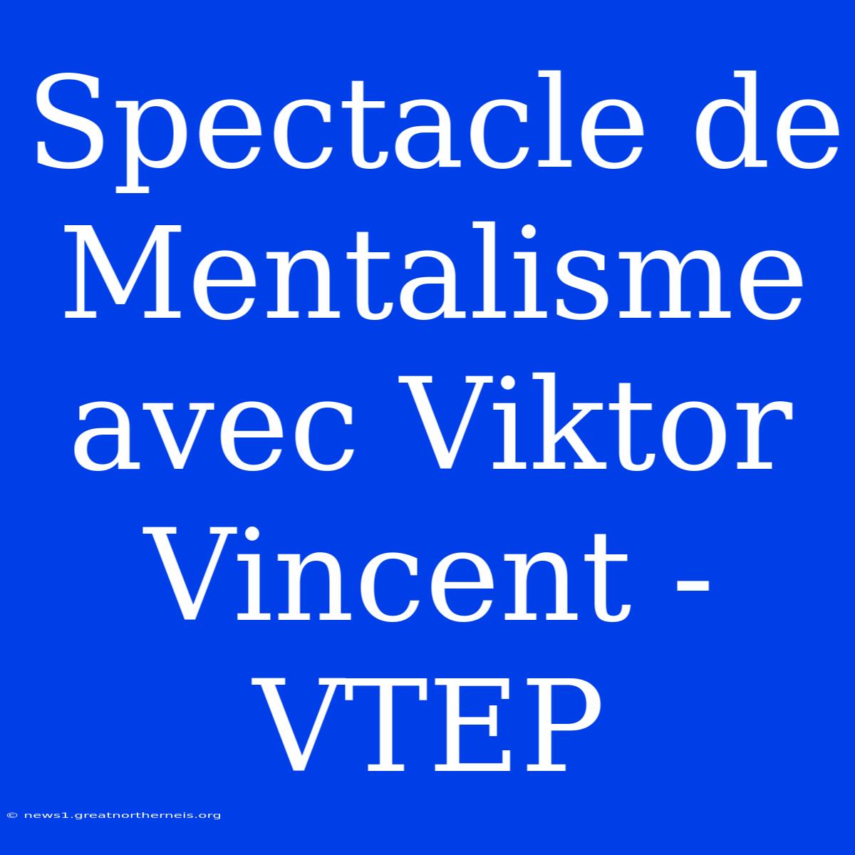 Spectacle De Mentalisme Avec Viktor Vincent - VTEP