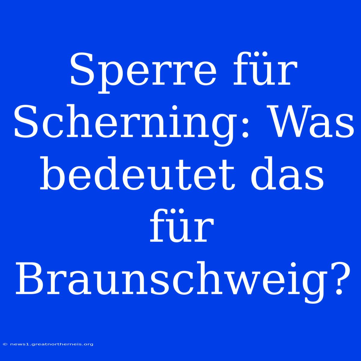 Sperre Für Scherning: Was Bedeutet Das Für Braunschweig?