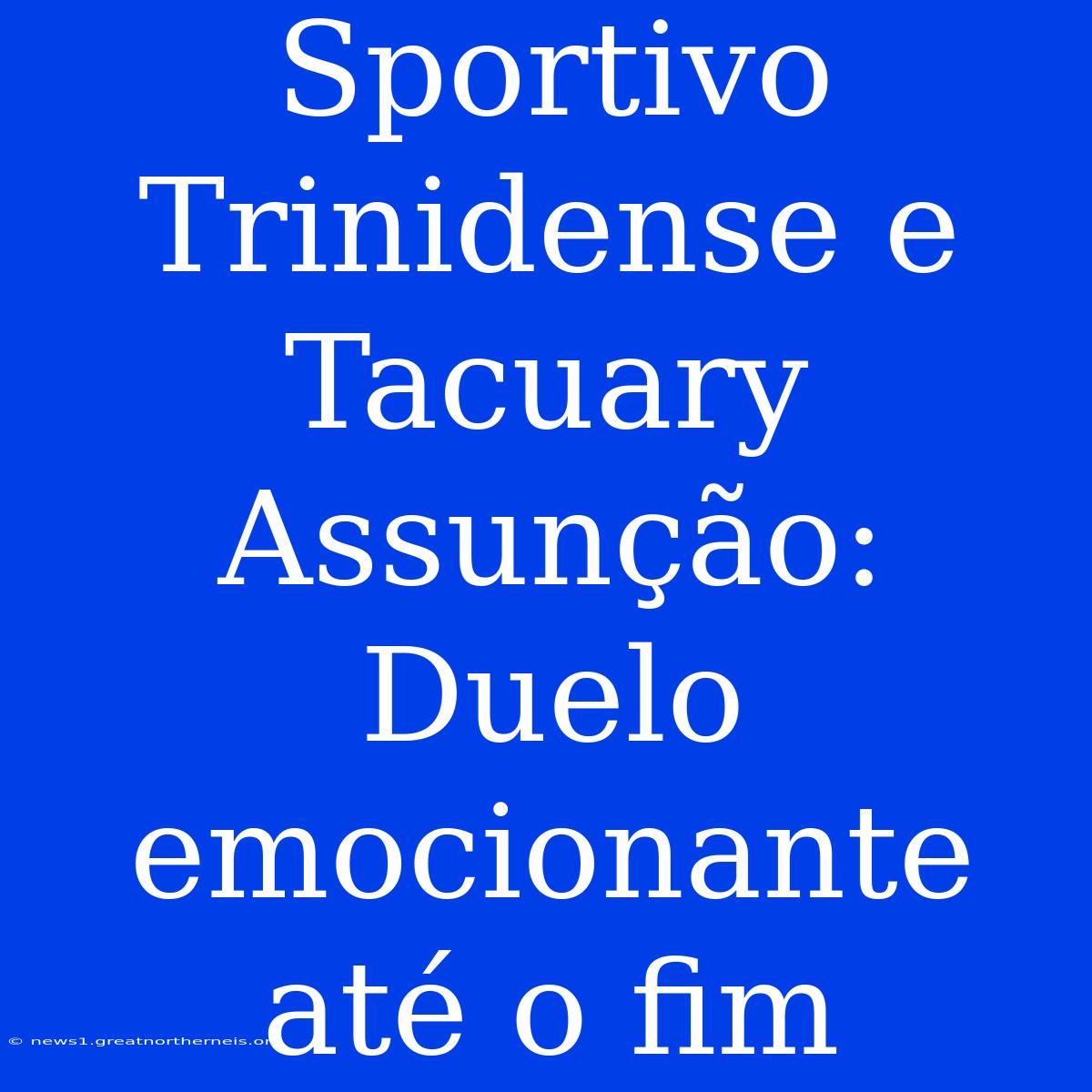 Sportivo Trinidense E Tacuary Assunção: Duelo Emocionante Até O Fim