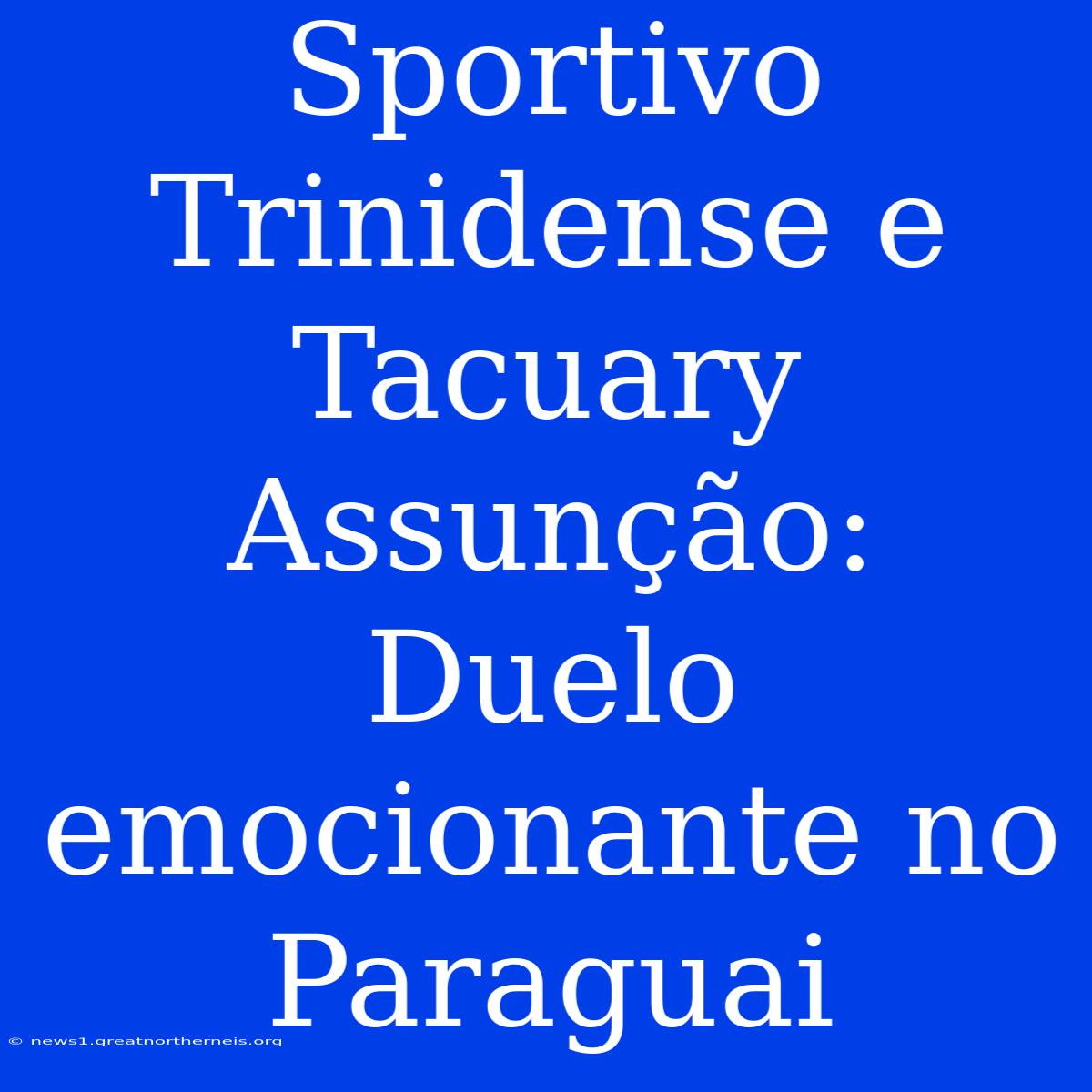 Sportivo Trinidense E Tacuary Assunção: Duelo Emocionante No Paraguai