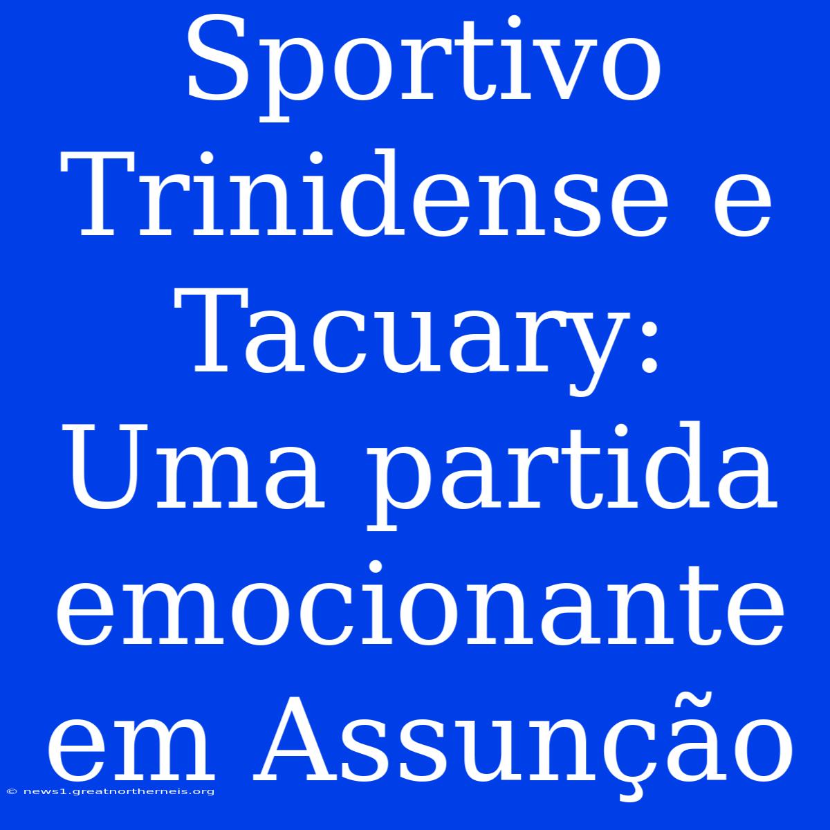 Sportivo Trinidense E Tacuary: Uma Partida Emocionante Em Assunção