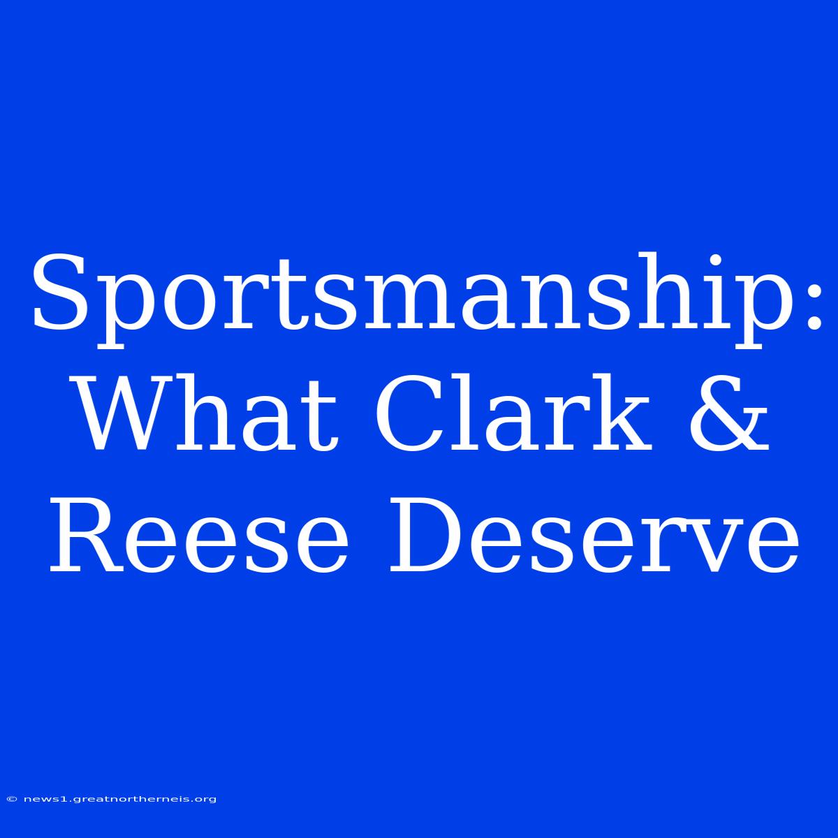 Sportsmanship:  What Clark & Reese Deserve