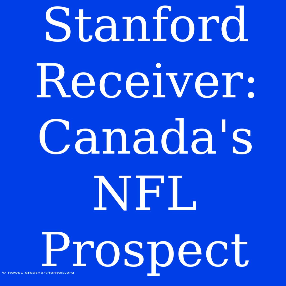 Stanford Receiver: Canada's NFL Prospect