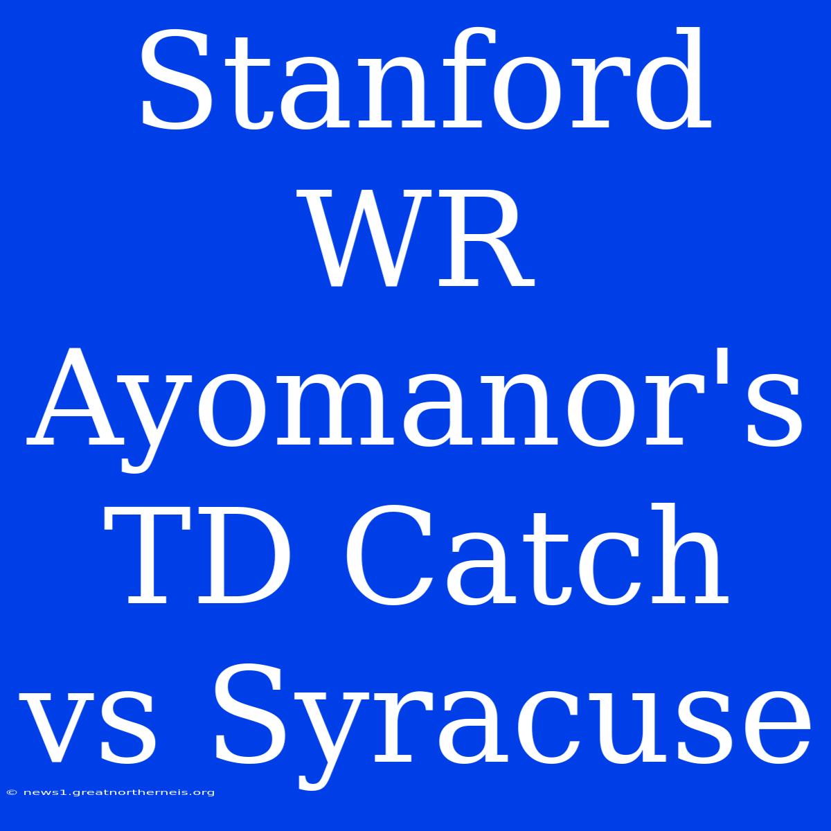 Stanford WR Ayomanor's TD Catch Vs Syracuse