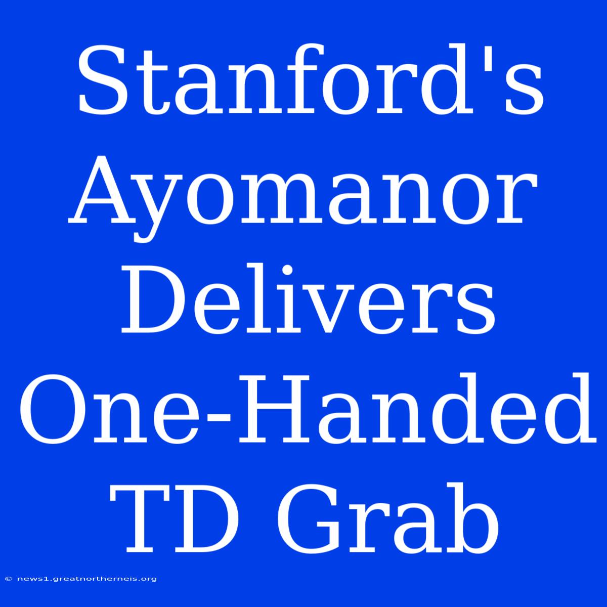 Stanford's Ayomanor Delivers One-Handed TD Grab