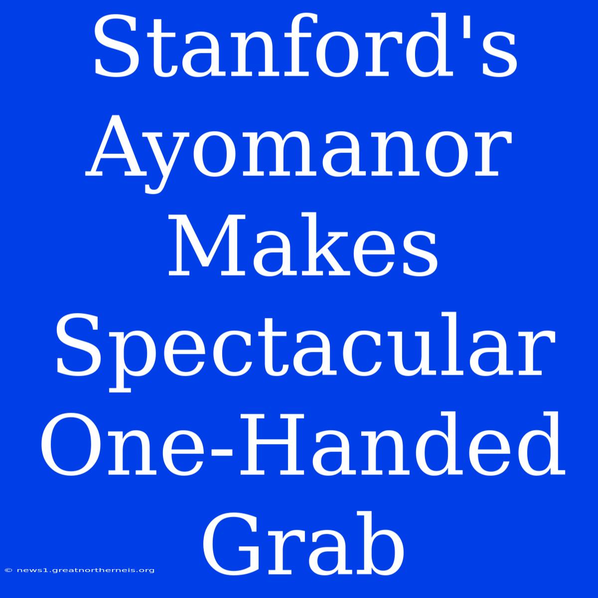 Stanford's Ayomanor Makes Spectacular One-Handed Grab