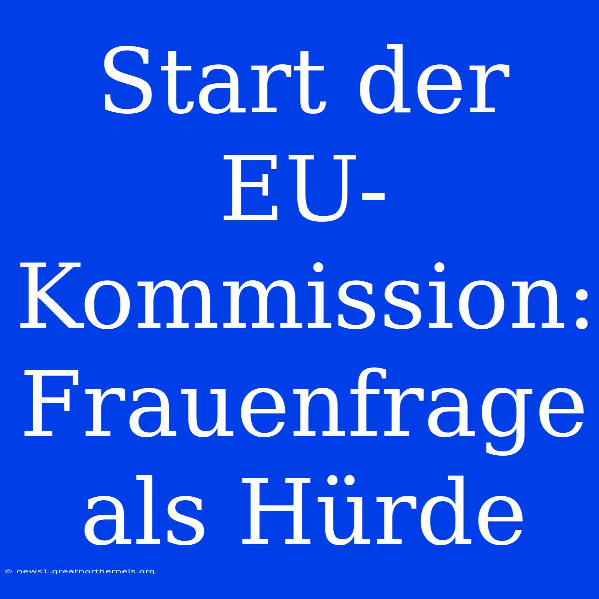 Start Der EU-Kommission: Frauenfrage Als Hürde