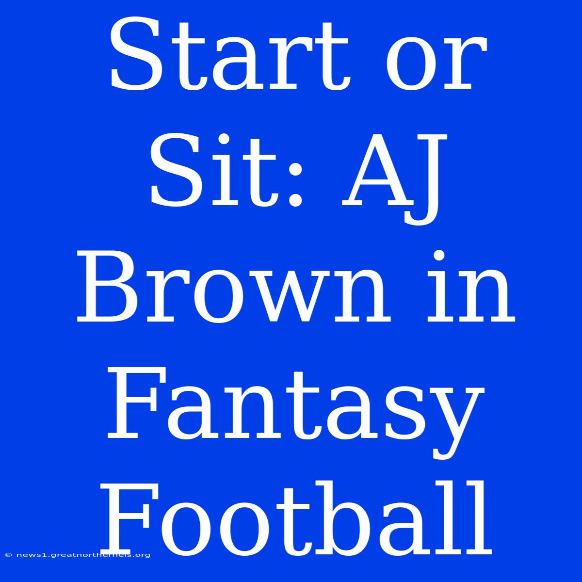 Start Or Sit: AJ Brown In Fantasy Football