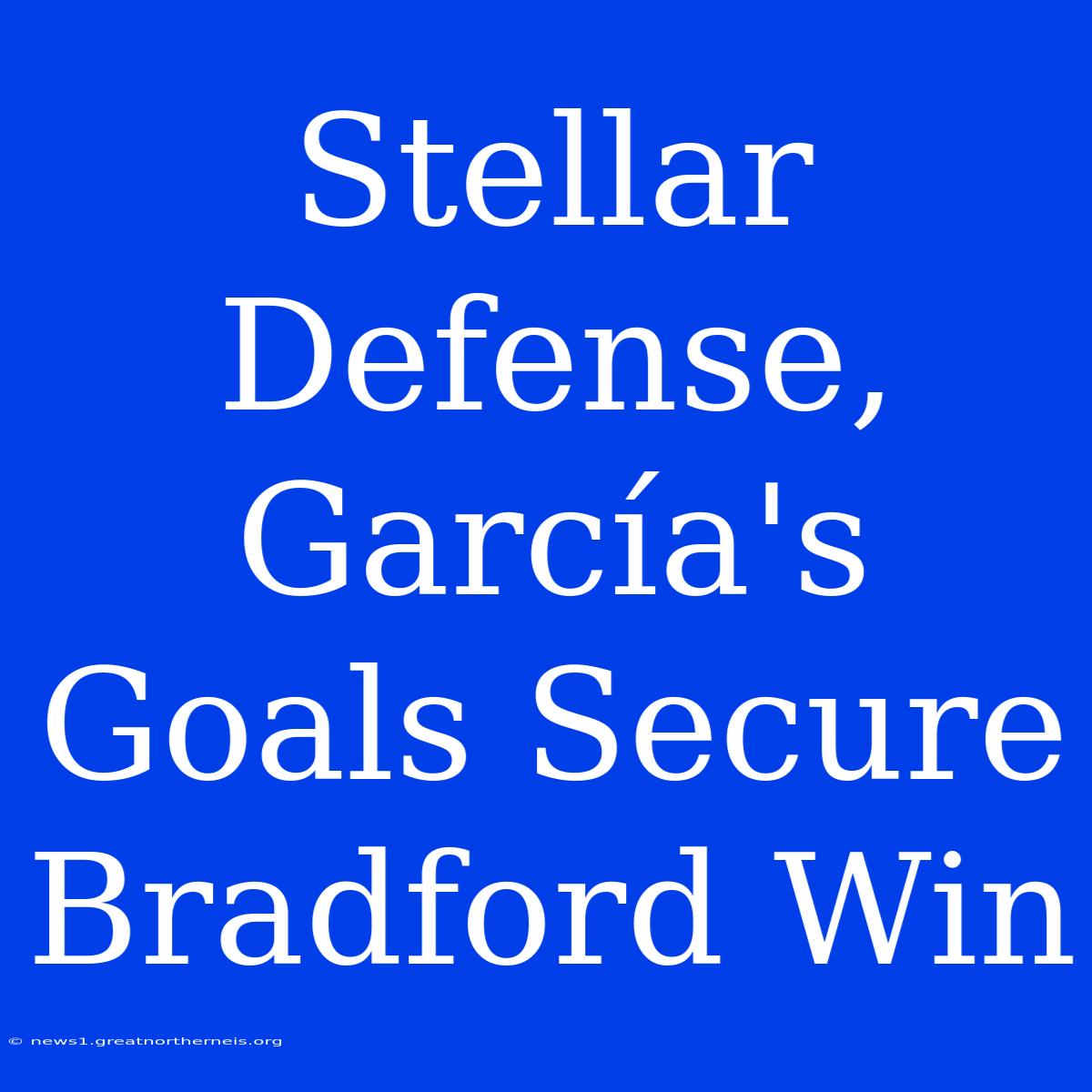 Stellar Defense, García's Goals Secure Bradford Win