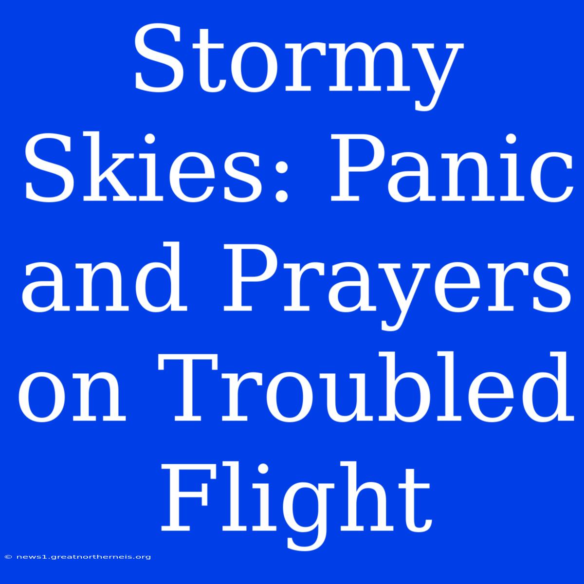 Stormy Skies: Panic And Prayers On Troubled Flight