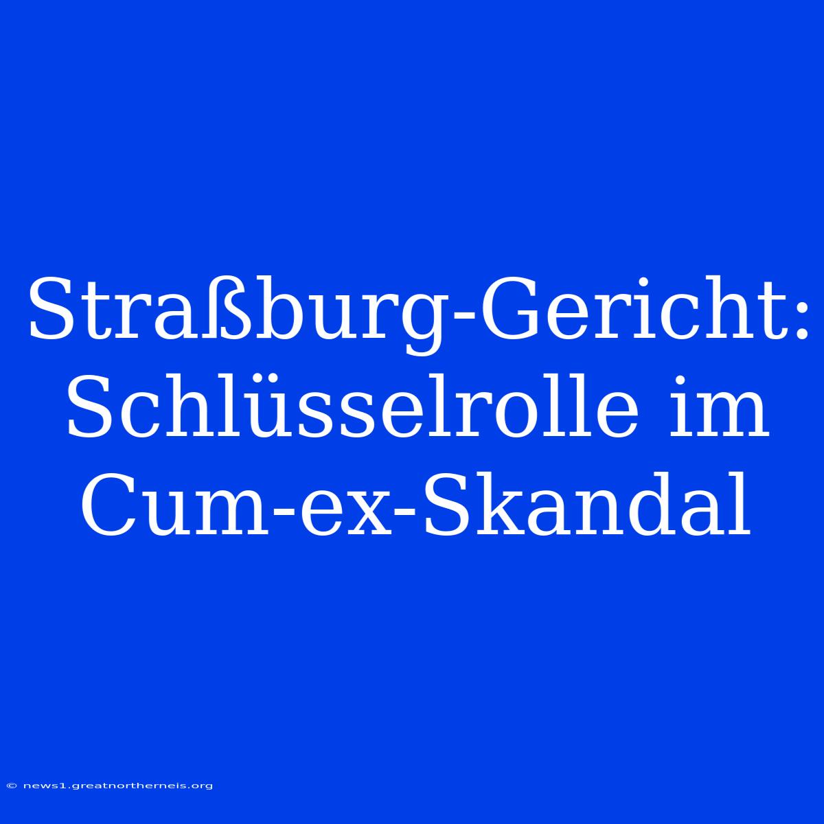 Straßburg-Gericht: Schlüsselrolle Im Cum-ex-Skandal